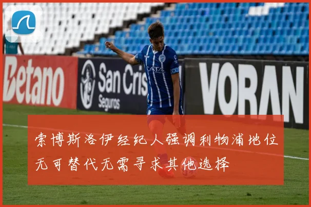 索博斯洛伊经纪人强调利物浦地位无可替代无需寻求其他选择